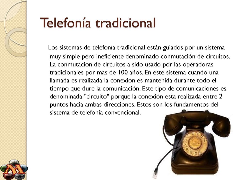 En este sistema cuando una llamada es realizada la conexión es mantenida durante todo el tiempo que dure la comunicación.
