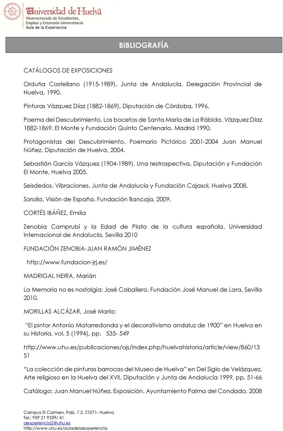 Poemario Pictórico 2001-2004 Juan Manuel Núñez. Diputación de Huelva, 2004. Sebastián García Vázquez (1904-1989). Una restrospectiva. Diputación y Fundación El Monte, Huelva 2005. Seisdedos.