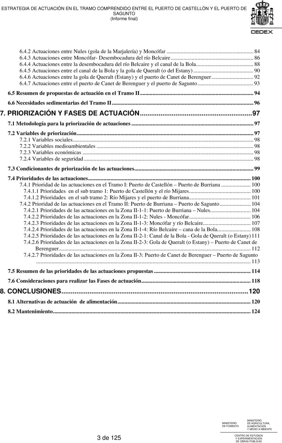 .. 92 6.4.7 Actuaciones entre el puerto de Canet de Berenguer y el puerto de Sagunto... 93 6.5 Resumen de propuestas de actuación en el Tramo II... 94 6.6 Necesidades sedimentarias del Tramo II... 96 7.