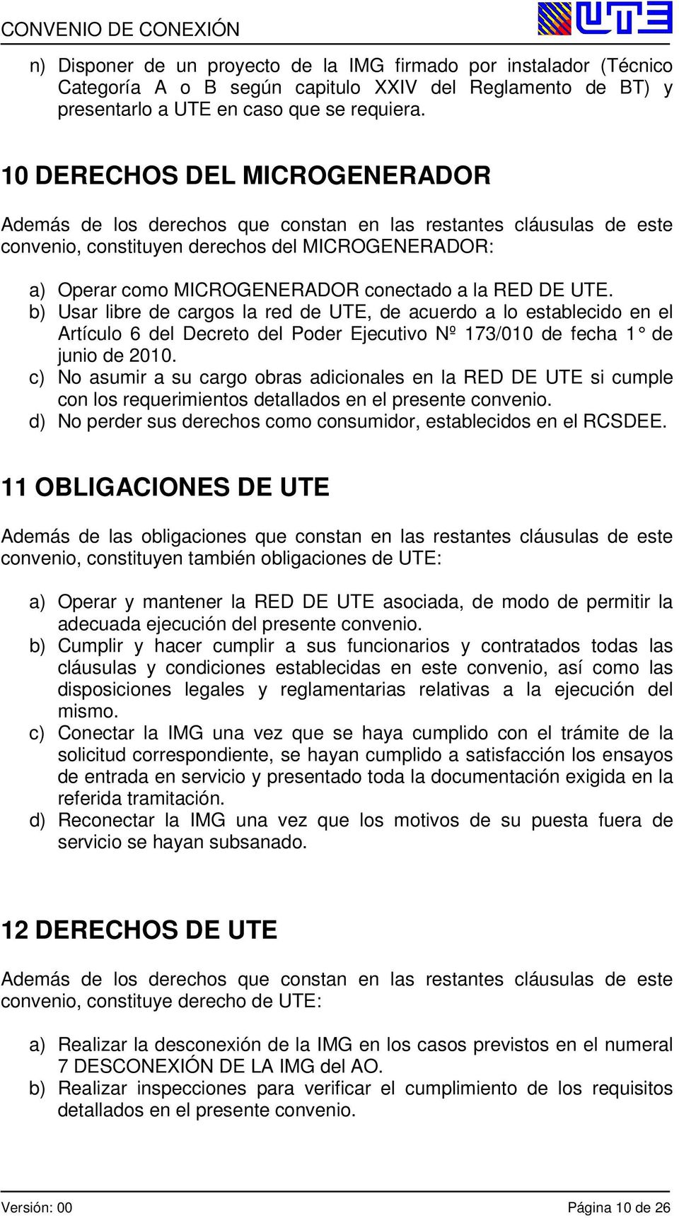 RED DE UTE. b) Usar libre de cargos la red de UTE, de acuerdo a lo establecido en el Artículo 6 del Decreto del Poder Ejecutivo Nº 173/010 de fecha 1 de junio de 2010.