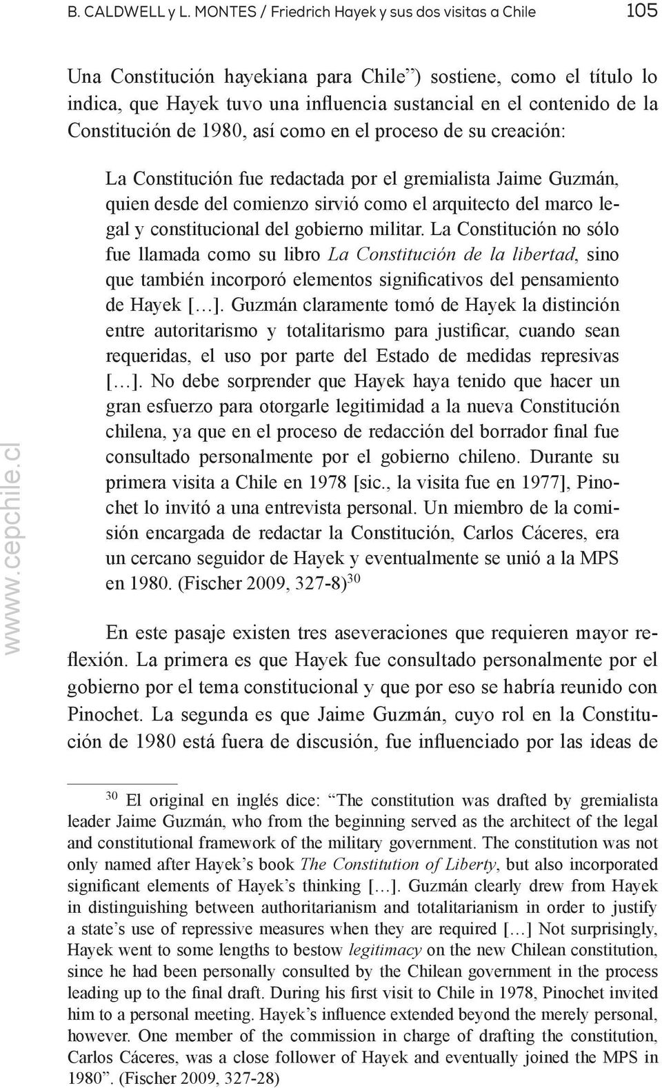 Constitución de 1980, así como en el proceso de su creación: La Constitución fue redactada por el gremialista Jaime Guzmán, quien desde del comienzo sirvió como el arquitecto del marco legal y