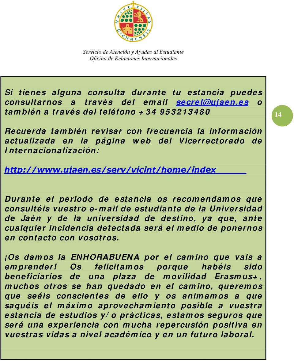 es/serv/vicint/home/index Durante el periodo de estancia os recomendamos que consultéis vuestro e-mail de estudiante de la Universidad de Jaén y de la universidad de destino, ya que, ante cualquier
