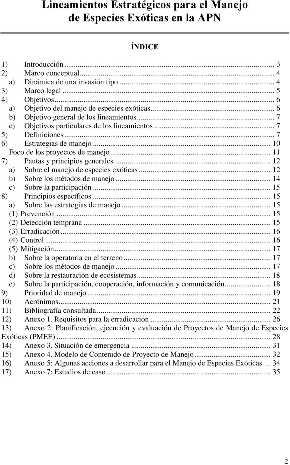 .. 10 Foco de los proyectos de manejo... 11 7) Pautas y principios generales... 12 a) Sobre el manejo de especies exóticas... 12 b) Sobre los métodos de manejo... 14 c) Sobre la participación.