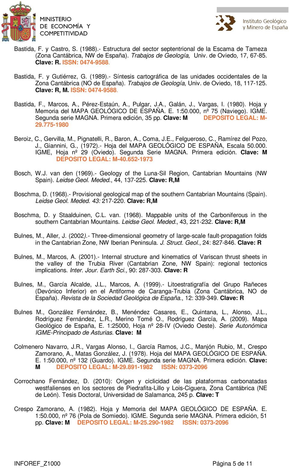 Clave: R, M. ISSN: 0474-9588. Bastida, F., Marcos, A., Pérez-Estaún, A., Pulgar, J.A., Galán, J., Vargas, I. (1980). Hoja y Memoria del MAPA GEOLÓGICO DE ESPAÑA. E. 1:50.000, nº 75 (Naviego). IGME.