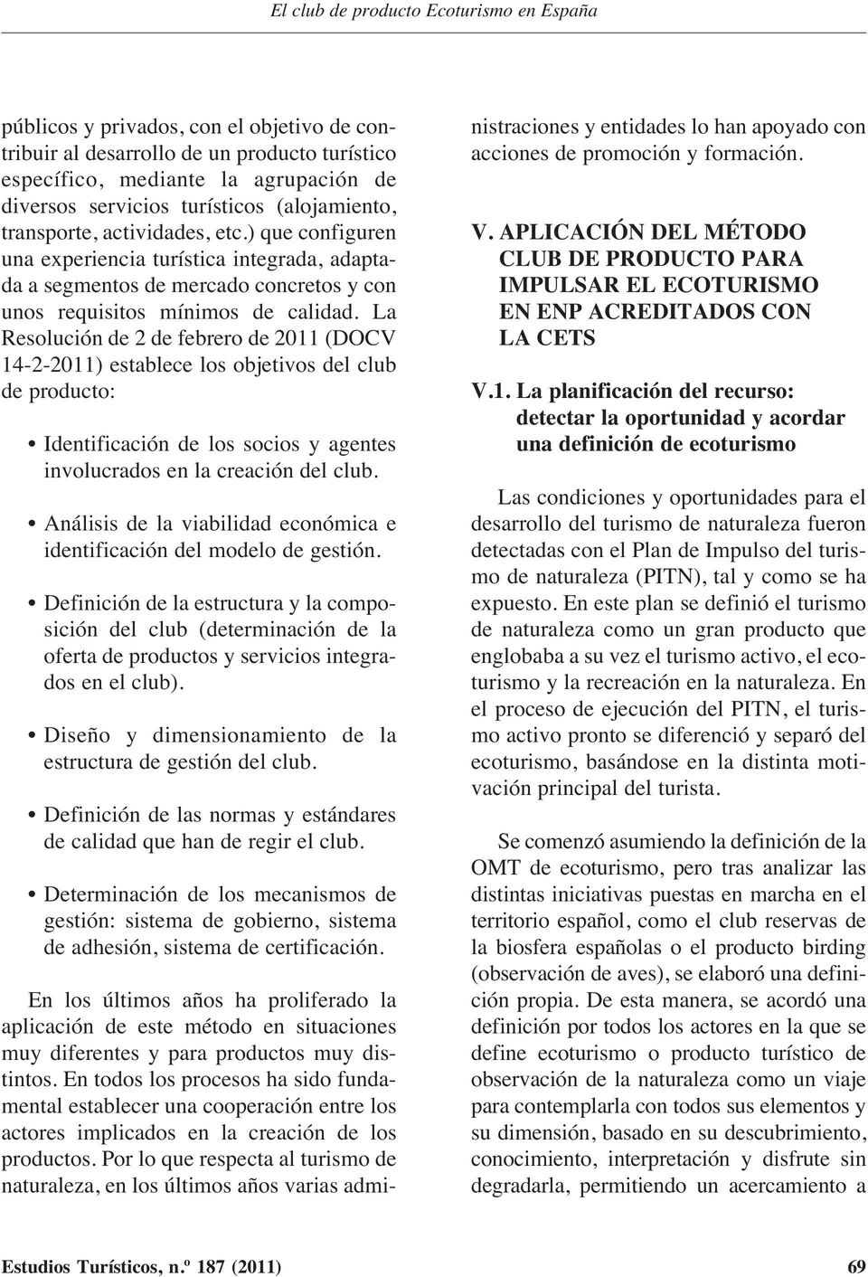 La Resolución de 2 de febrero de 2011 (DOCV 14-2-2011) establece los objetivos del club de producto: Identificación de los socios y agentes involucrados en la creación del club.