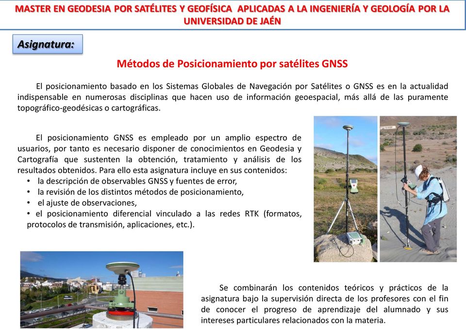 El posicionamiento GNSS es empleado por un amplio espectro de usuarios, por tanto es necesario disponer de conocimientos en Geodesia y Cartografía que sustenten la obtención, tratamiento y análisis