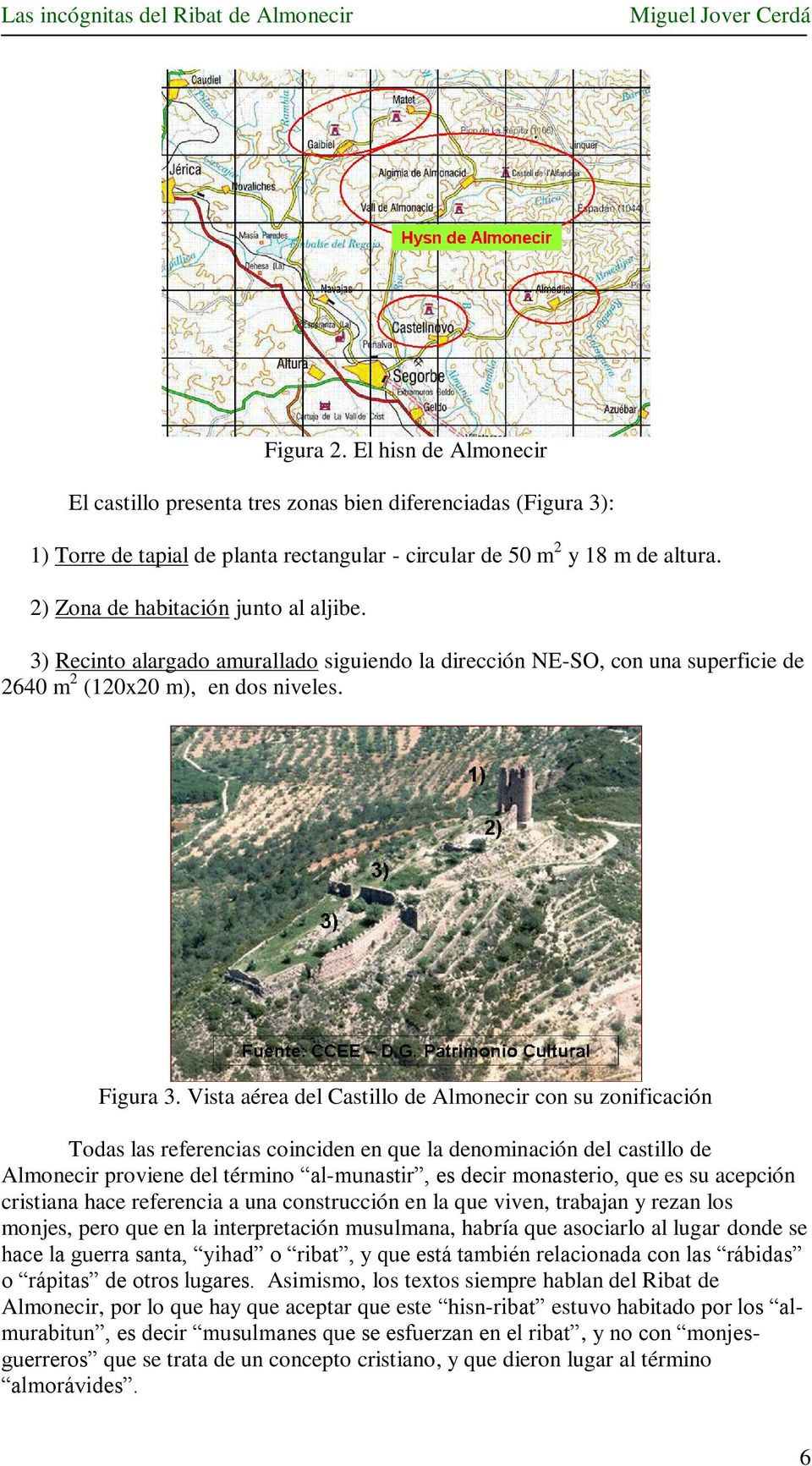 Vista aérea del Castillo de Almonecir con su zonificación Todas las referencias coinciden en que la denominación del castillo de Almonecir proviene del término al-munastir, es decir monasterio, que