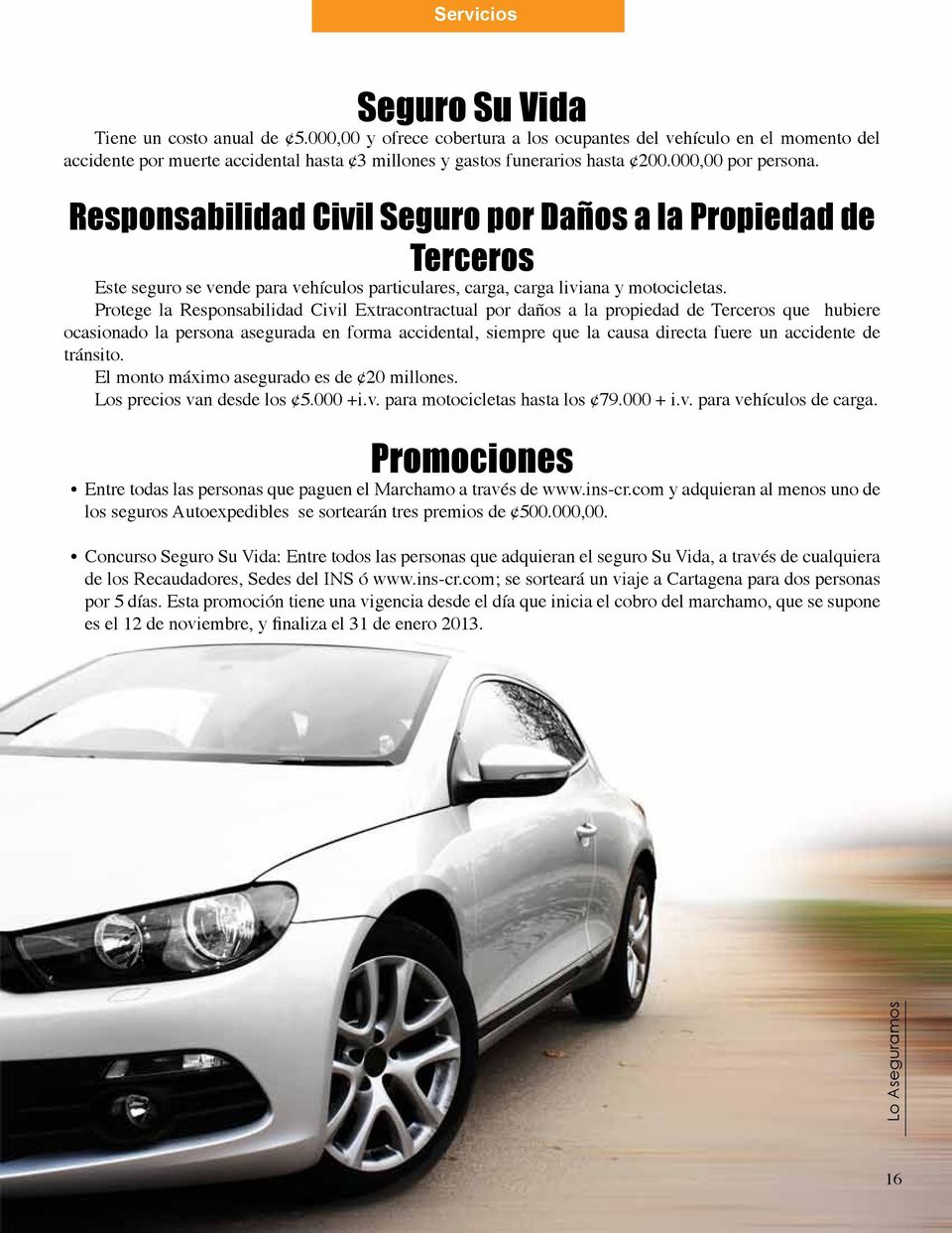 Responsabilidad Civil Seguro por Daños a la Propiedad de Terceros Este seguro se vende para vehículos particulares, carga, carga liviana y motocicletas.