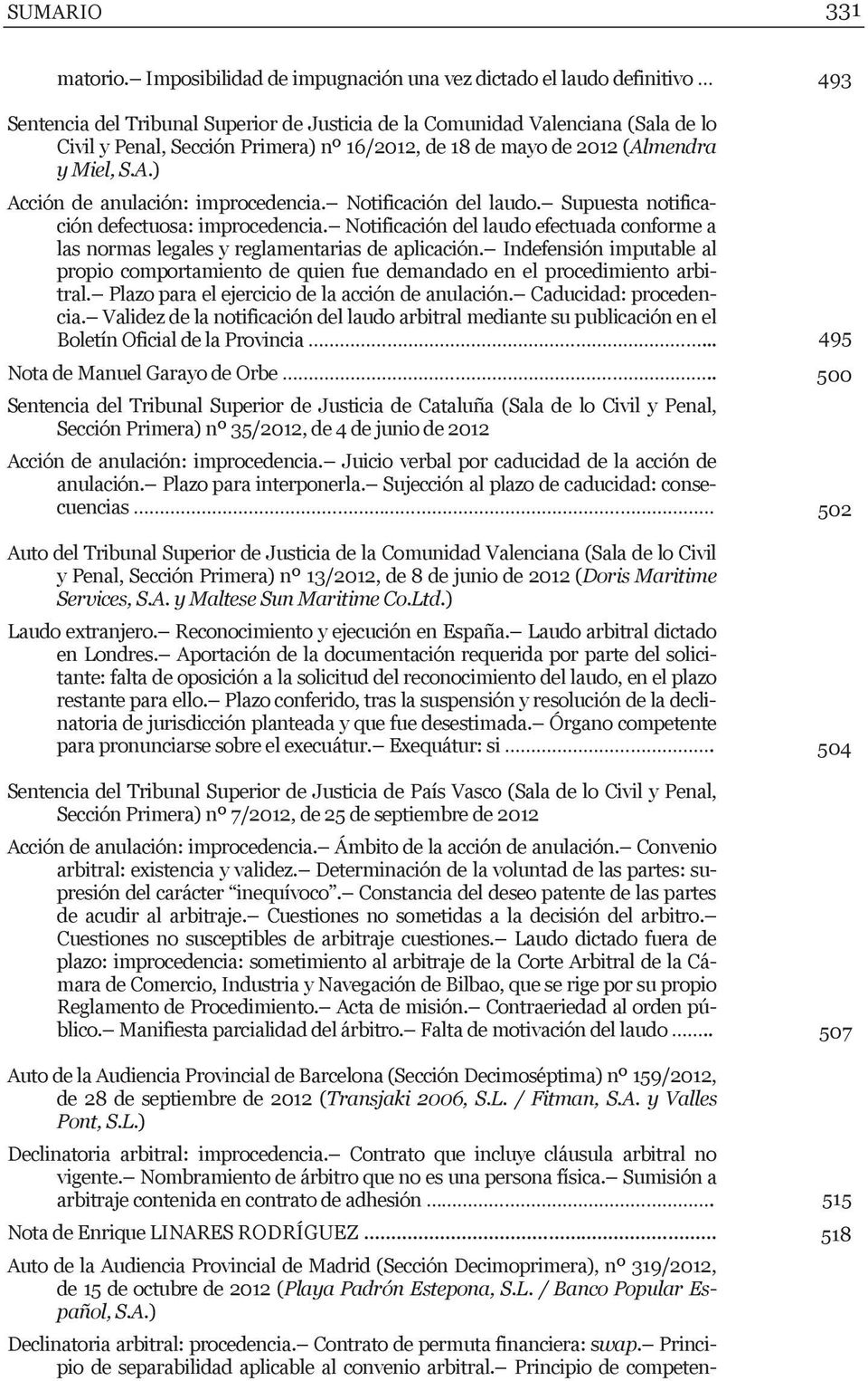 de mayo de 2012 (Almendra y Miel, S.A.) Acción de anulación: improcedencia. Notificación del laudo. Supuesta notificación defectuosa: improcedencia.