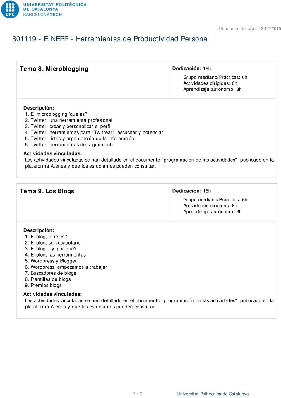 Twitter, listas y organización de la información 6. Twitter, herramientas de seguimiento Tema 9. Los Blogs Aprendizaje autónomo: 3h 1.