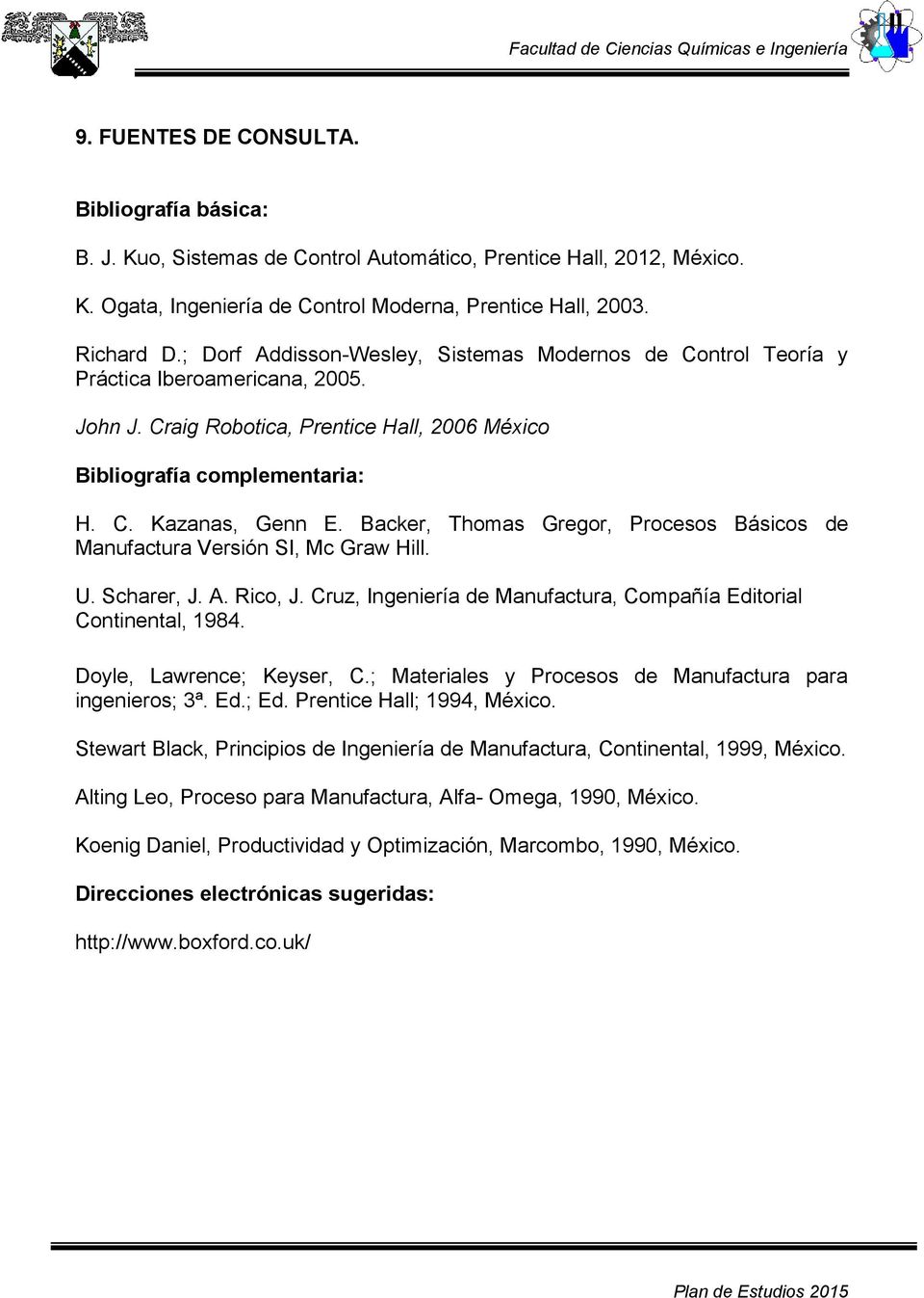 Backer, Thomas Gregor, Procesos Básicos de Manufactura Versión SI, Mc Graw Hill. U. Scharer, J. A. Rico, J. Cruz, Ingeniería de Manufactura, Compañía Editorial Continental, 1984.