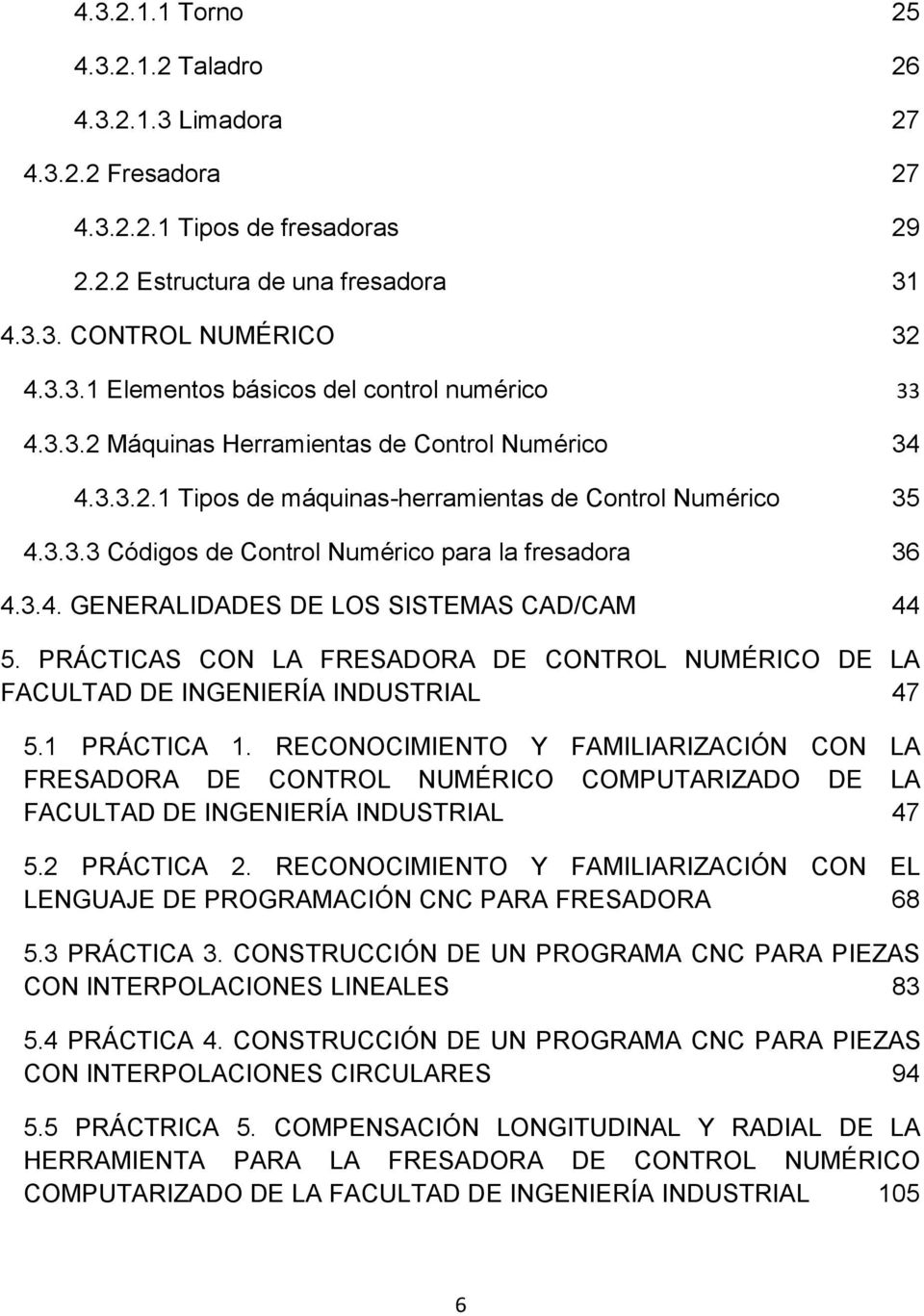 PRÁCTICAS CON LA FRESADORA DE CONTROL NUMÉRICO DE LA FACULTAD DE INGENIERÍA INDUSTRIAL 47 5.1 PRÁCTICA 1.
