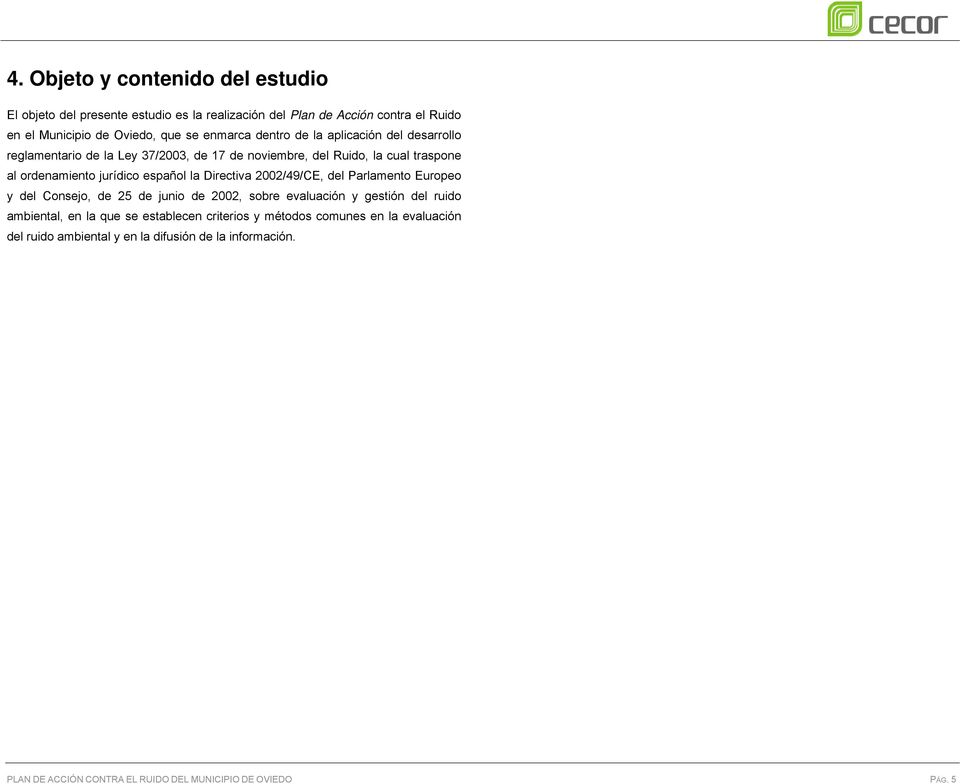 español la Directiva 2002/49/CE, del Parlamento Europeo y del Consejo, de 25 de junio de 2002, sobre evaluación y gestión del ruido ambiental, en la que se