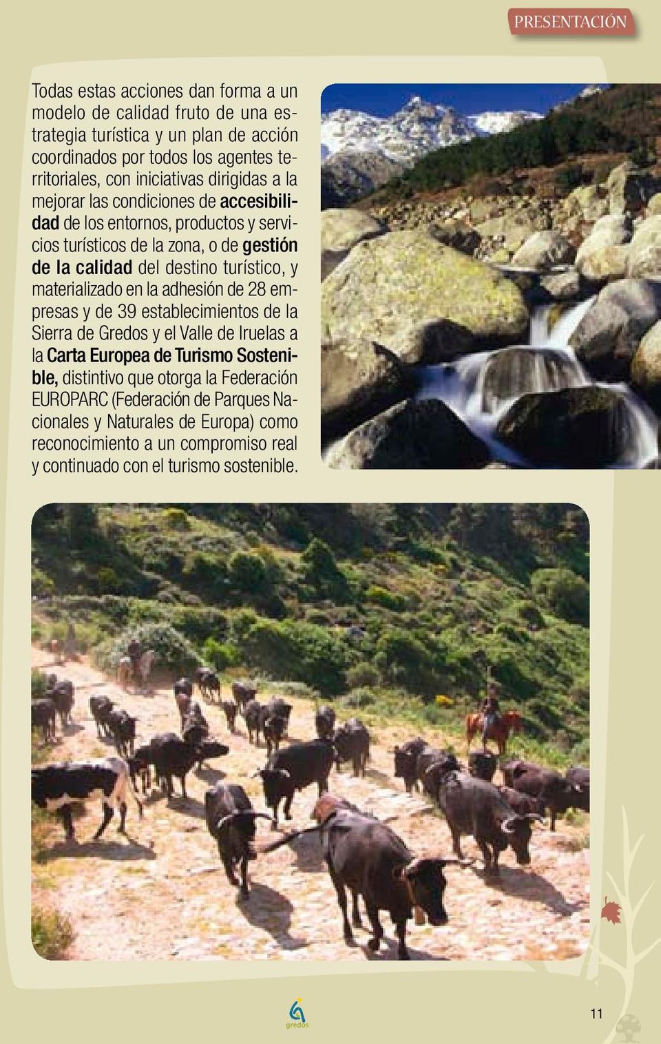 turístico, y materializado en la adhesión de 28 empresas y de 39 establecimientos de la Sierra de Gredos y el Valle de Iruelas a la Carta Europea de Turismo Sostenible,