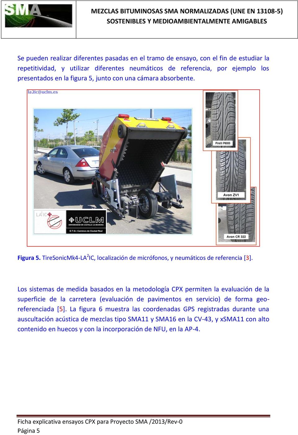 Los sistemas de medida basados en la metodología CPX permiten la evaluación de la superficie de la carretera (evaluación de pavimentos en servicio) de forma georeferenciada [5].