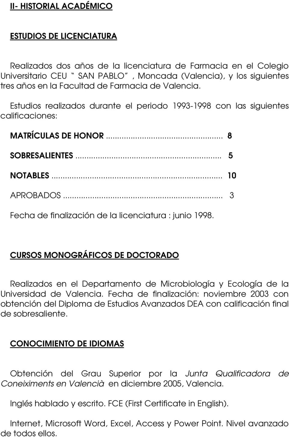 .. 3 Fecha de finalización de la licenciatura : junio 1998. CURSOS MONOGRÁFICOS DE DOCTORADO Realizados en el Departamento de Microbiología y Ecología de la Universidad de Valencia.