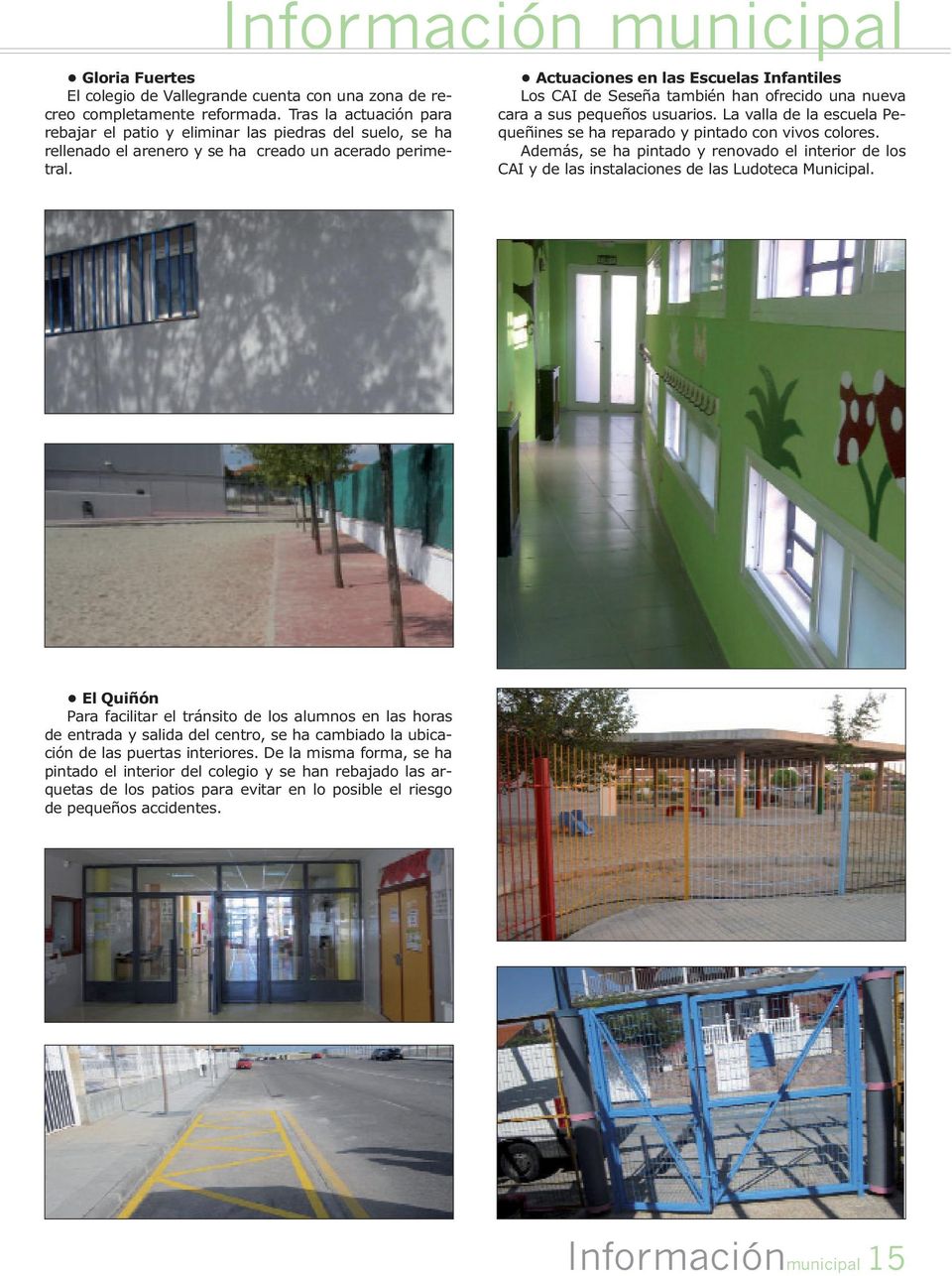 Actuaciones en las Escuelas Infantiles Los CAI de Seseña también han ofrecido una nueva cara a sus pequeños usuarios. La valla de la escuela Pequeñines se ha reparado y pintado con vivos colores.