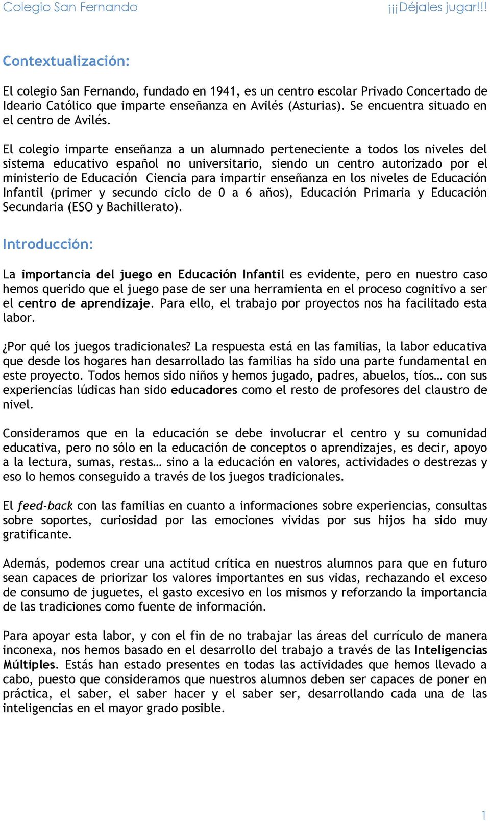 El colegio imparte enseñanza a un alumnado perteneciente a todos los niveles del sistema educativo español no universitario, siendo un centro autorizado por el ministerio de Educación Ciencia para
