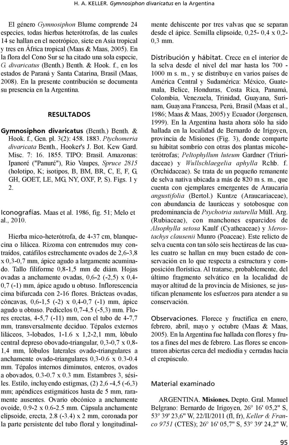 África tropical (Maas & Maas, 2005). En la flora del Cono Sur se ha citado una sola especie, G. divaricatus (Benth.) Benth. & Hook. f., en los estados de Paraná y Santa Catarina, Brasil (Maas, 2008).