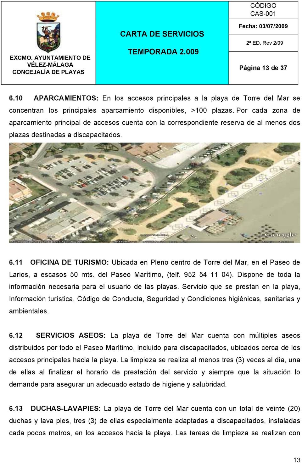 11 OFICINA DE TURISMO: Ubicada en Pleno centro de Torre del Mar, en el Paseo de Larios, a escasos 50 mts. del Paseo Marítimo, (telf. 952 54 11 04).