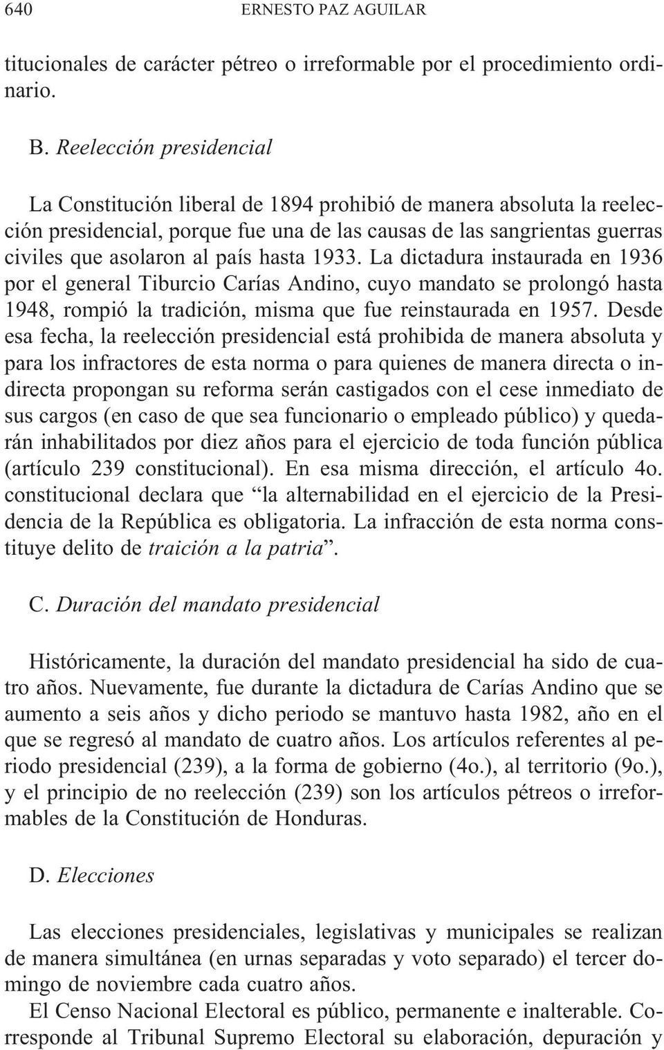 hasta 1933. La dictadura instaurada en 1936 por el general Tiburcio Carías Andino, cuyo mandato se prolongó hasta 1948, rompió la tradición, misma que fue reinstaurada en 1957.