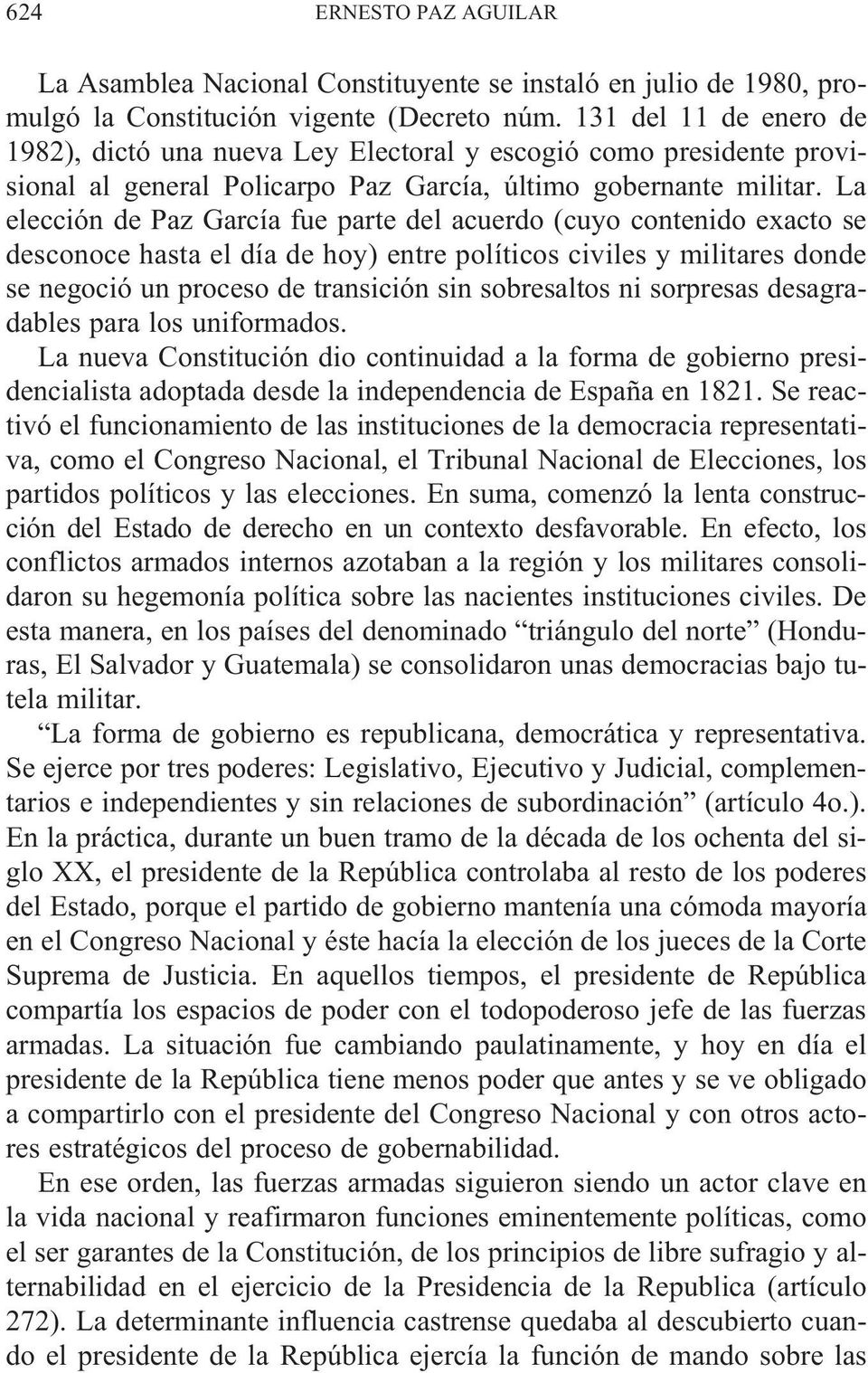 La elección de Paz García fue parte del acuerdo (cuyo contenido exacto se desconoce hasta el día de hoy) entre políticos civiles y militares donde se negoció un proceso de transición sin sobresaltos