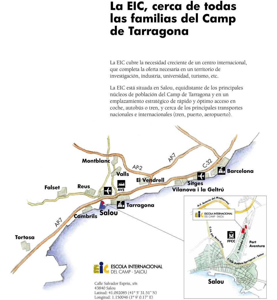 La EIC está situada en Salou, equidistante de los principales núcleos de población del Camp de Tarragona y en un emplazamiento estratégico de rápido y óptimo acceso en coche, autobús o tren, y cerca