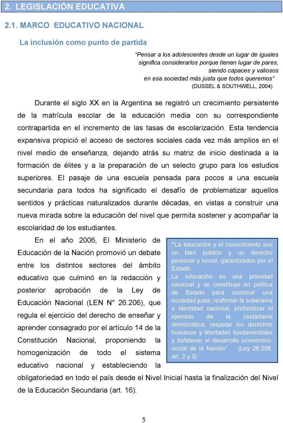 sociedad más justa que todos queremos (DUSSEL & SOUTHWELL, 2004) Durante el siglo XX en la Argentina se registró un crecimiento persistente de la matrícula escolar de la educación media con su