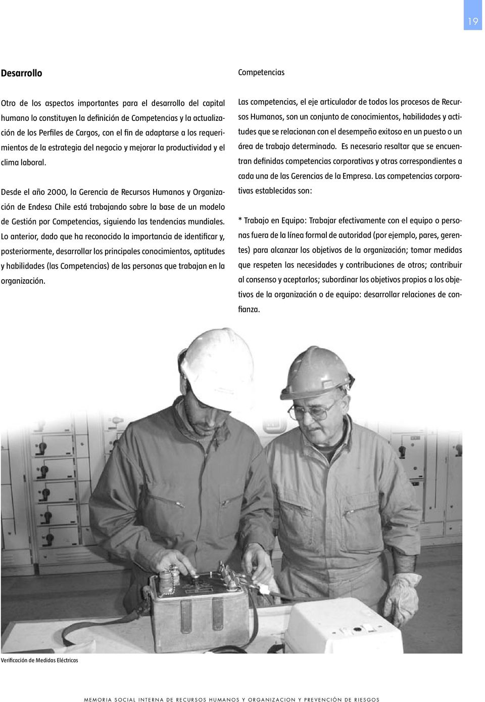Desde el año 2000, la Gerencia de Recursos Humanos y Organización de Endesa Chile está trabajando sobre la base de un modelo de Gestión por Competencias, siguiendo las tendencias mundiales.