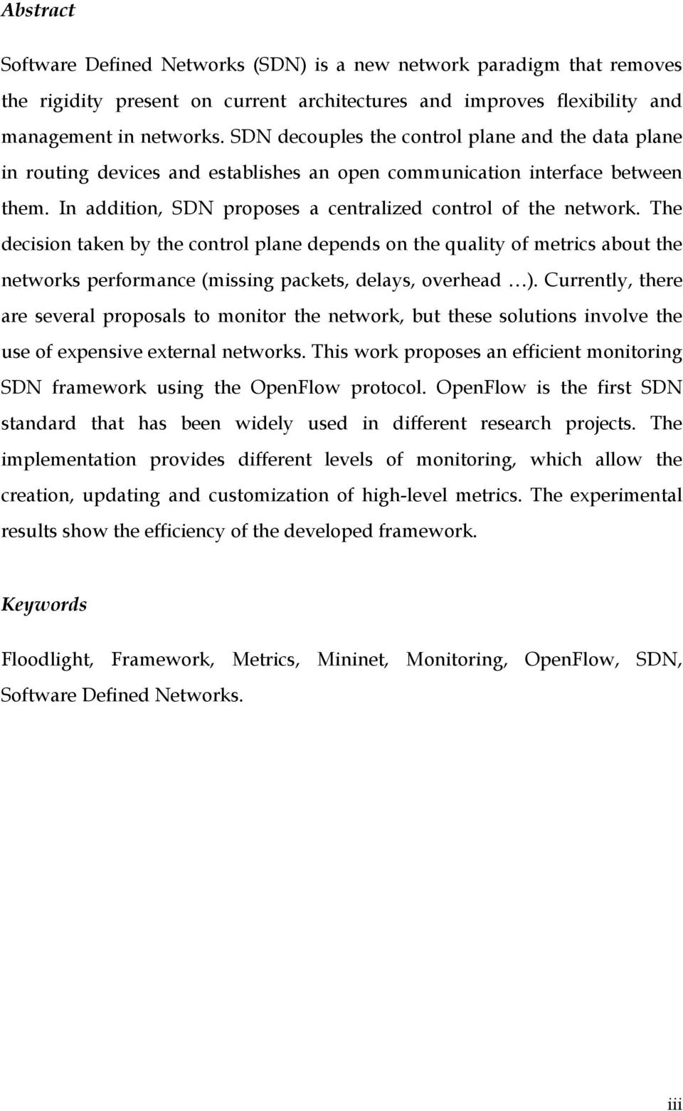 The decision taken by the control plane depends on the quality of metrics about the networks performance (missing packets, delays, overhead ).