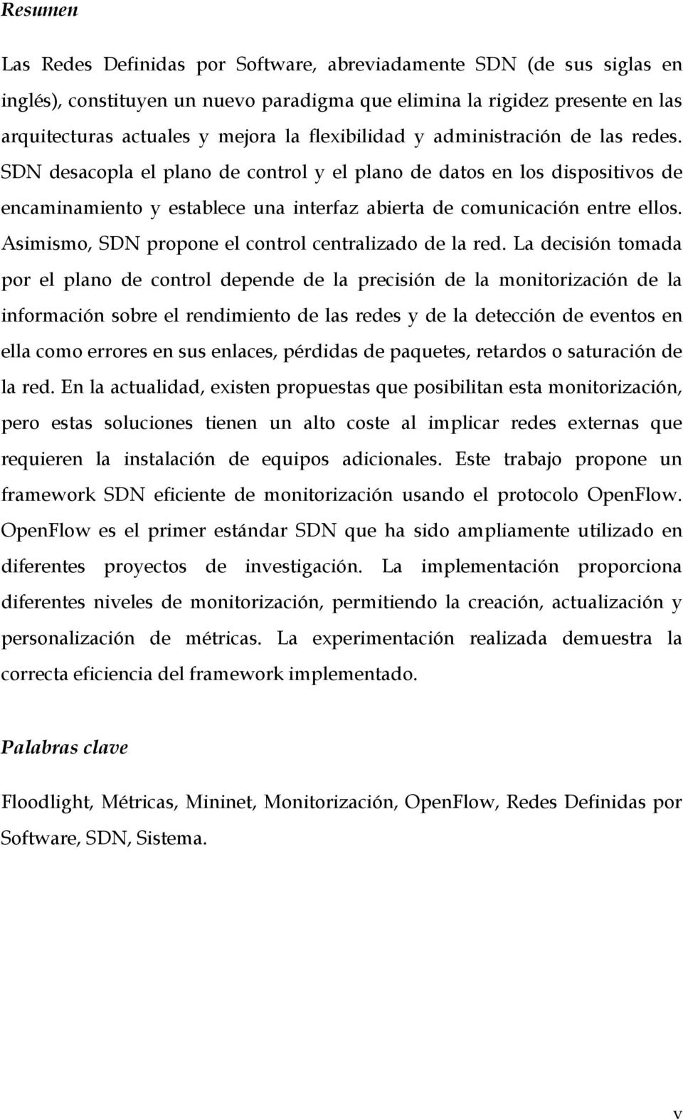 Asimismo, SDN propone el control centralizado de la red.