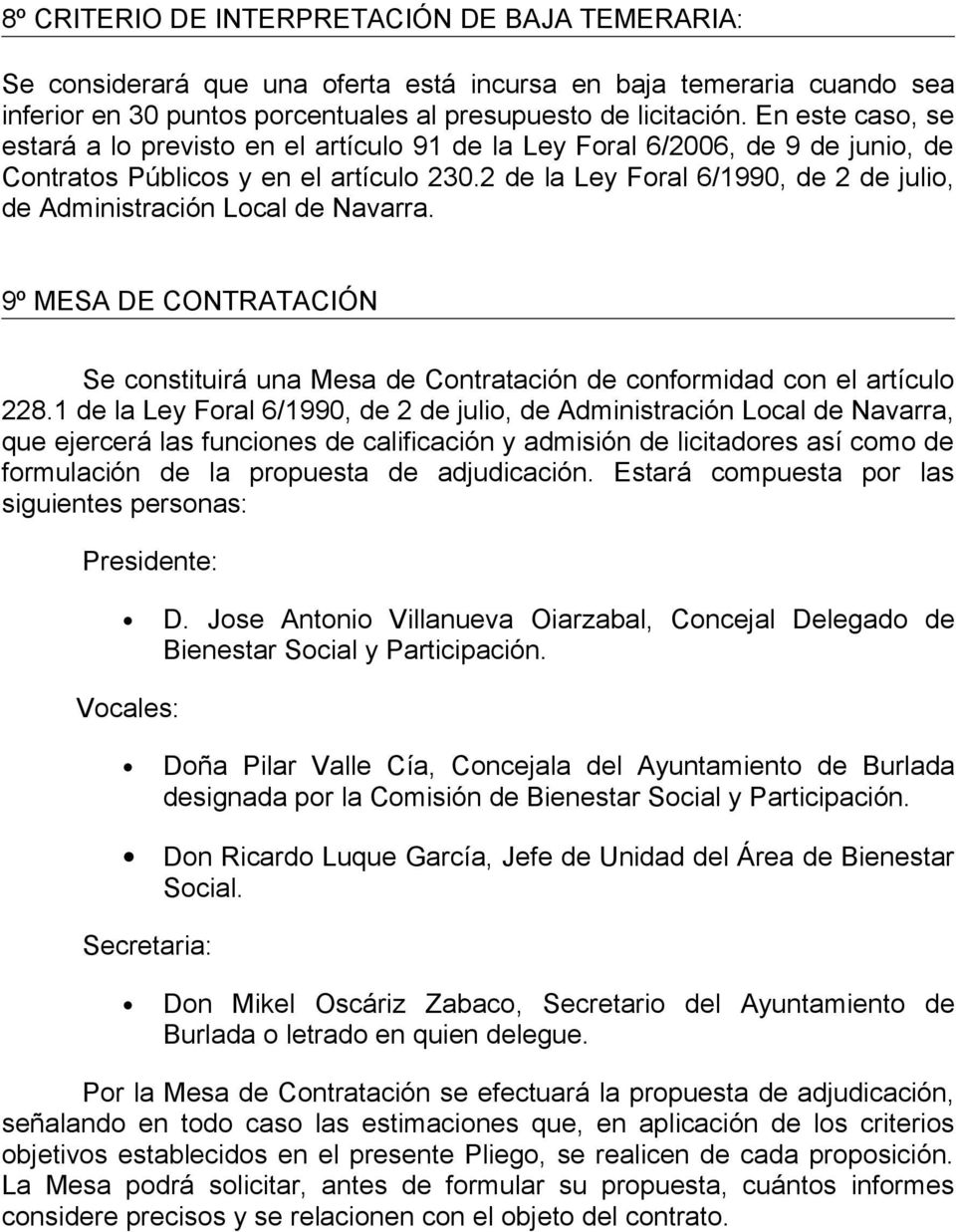 2 de la Ley Foral 6/1990, de 2 de julio, de Administración Local de Navarra. 9º MESA DE CONTRATACIÓN Se constituirá una Mesa de Contratación de conformidad con el artículo 228.