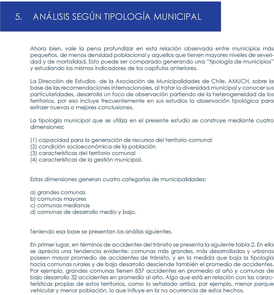 La Dirección de Estudios de la Asociación de Municipalidades de Chile, AMUCH, sobre la base de las recomendaciones internacionales, al tratar la diversidad municipal y conocer sus particularidades,