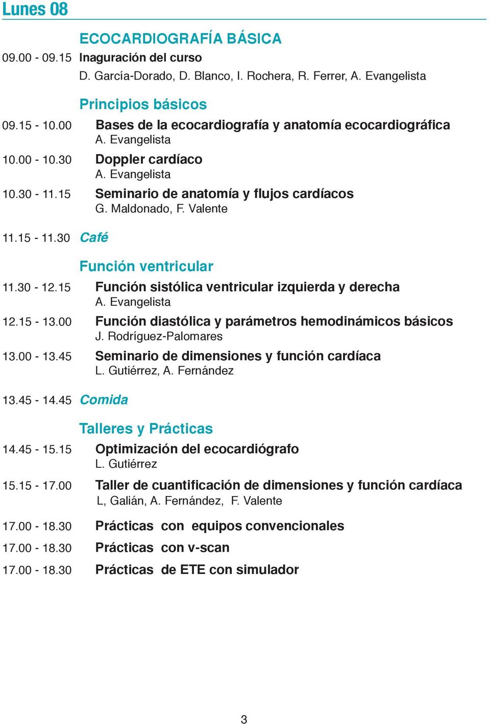 30 Café Función ventricular 11.30-12.15 Función sistólica ventricular izquierda y derecha 12.15-13.00 Función diastólica y parámetros hemodinámicos básicos J. Rodríguez-Palomares 13.00-13.