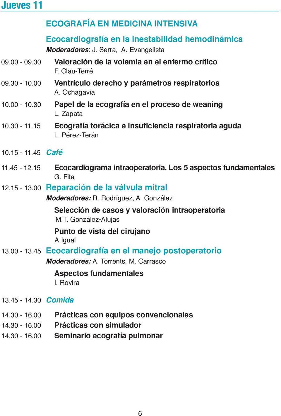 Pérez-Terán 10.15-11.45 Café 11.45-12.15 Ecocardiograma intraoperatoria. Los 5 aspectos fundamentales G. Fita 12.15-13.00 Reparación de la válvula mitral Moderadores: R. Rodríguez, A.
