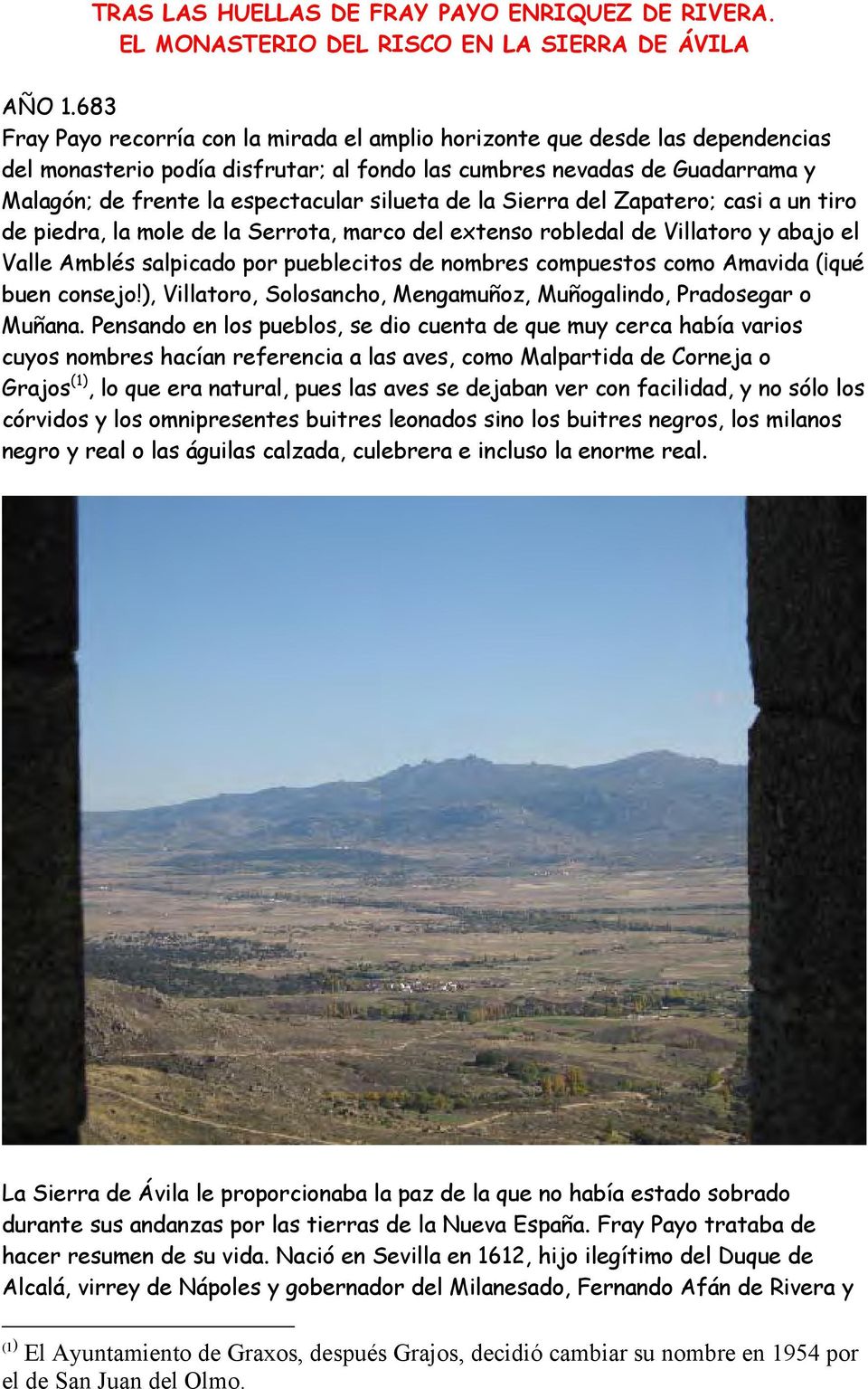 silueta de la Sierra del Zapatero; casi a un tiro de piedra, la mole de la Serrota, marco del extenso robledal de Villatoro y abajo el Valle Amblés salpicado por pueblecitos de nombres compuestos