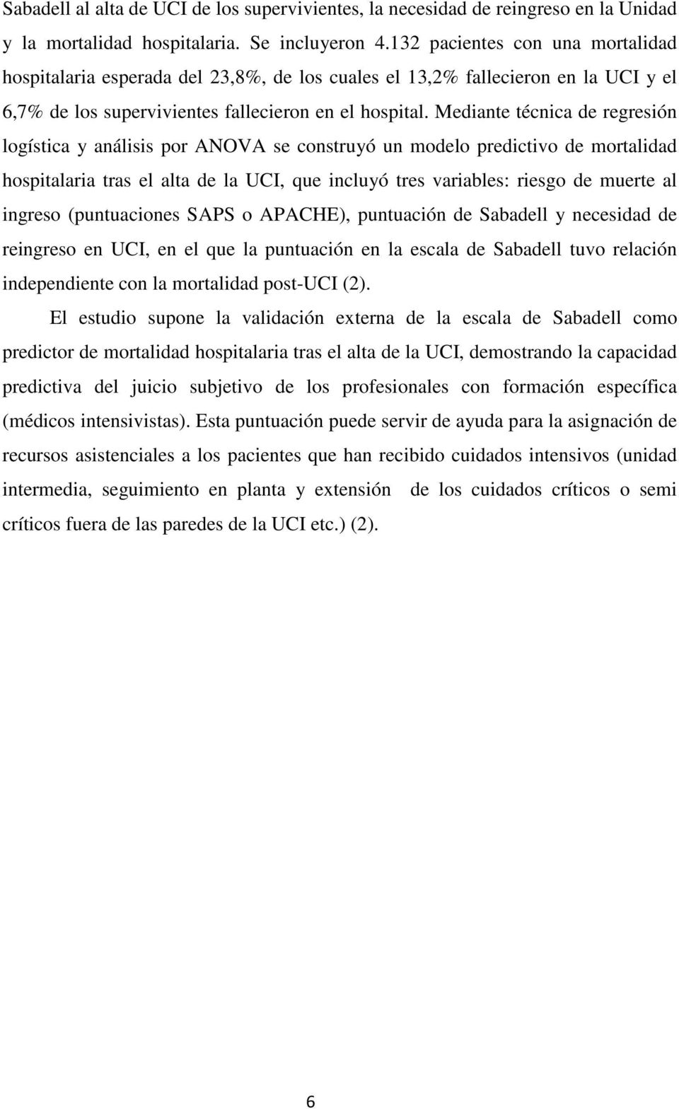 Mediante técnica de regresión logística y análisis por ANOVA se construyó un modelo predictivo de mortalidad hospitalaria tras el alta de la UCI, que incluyó tres variables: riesgo de muerte al