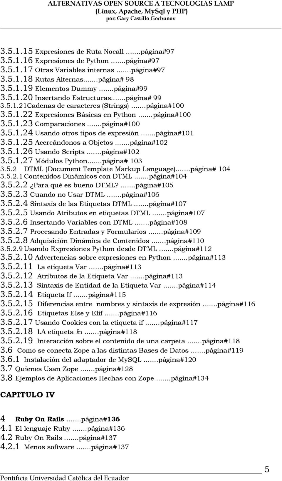 ..página#101 3.5.1.25 Acercándonos a Objetos...página#102 3.5.1.26 Usando Scripts...página#102 3.5.1.27 Módulos Python...página# 103 3.5.2 DTML (Document Template Markup Language)...página# 104 3.5.2.1 Contenidos Dinámicos con DTML.