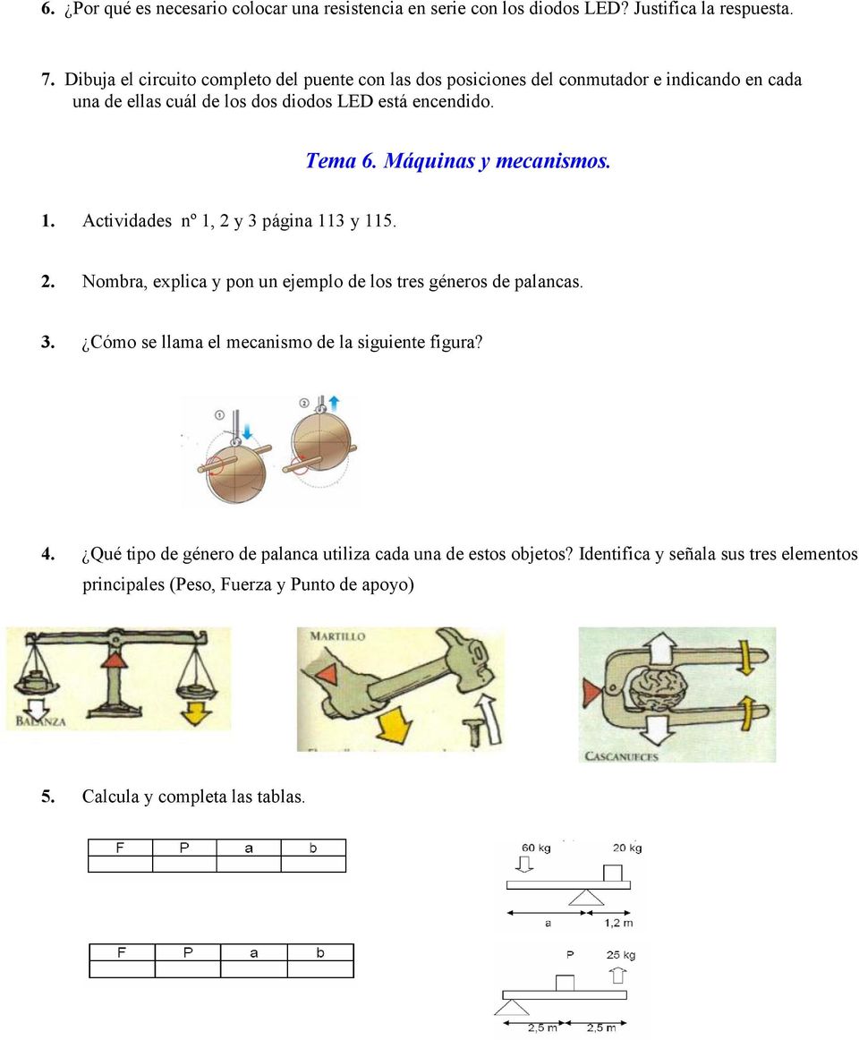 Máquinas y mecanismos. 1. Actividades nº 1, 2 y 3 página 113 y 115. 2. Nombra, explica y pon un ejemplo de los tres géneros de palancas. 3. Cómo se llama el mecanismo de la siguiente figura?