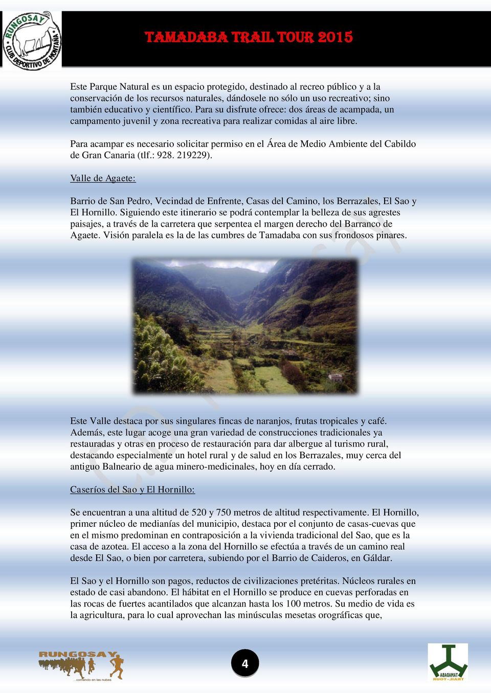 Para acampar es necesario solicitar permiso en el Área de Medio Ambiente del Cabildo de Gran Canaria (tlf.: 928. 219229).