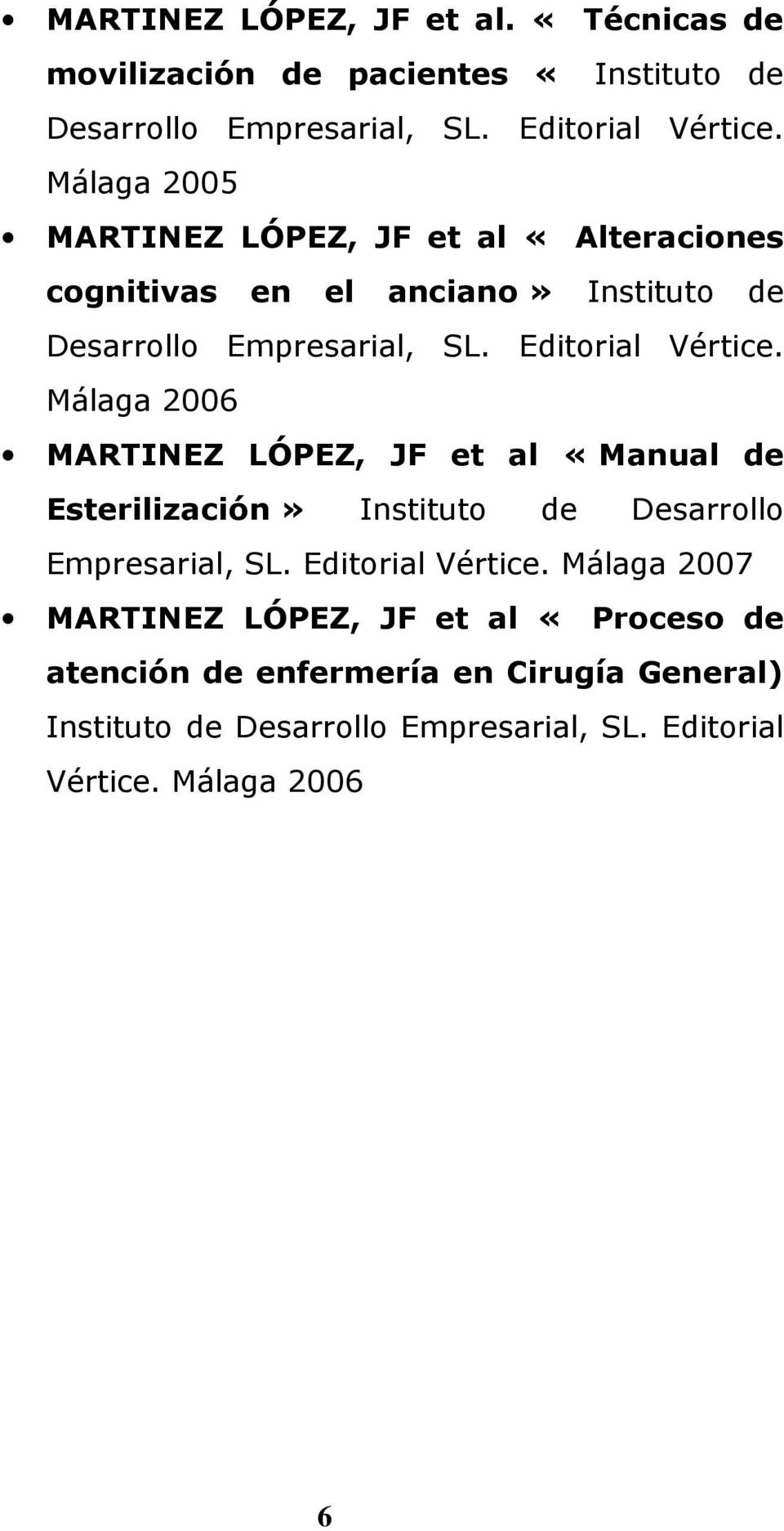 Málaga 2006 MARTINEZ LÓPEZ, JF et al «Manual de Esterilización» Instituto de Desarrollo Empresarial, SL. Editorial Vértice.