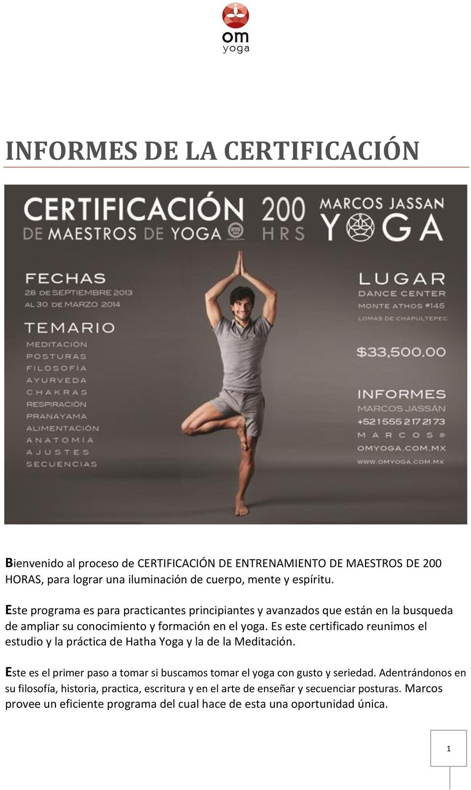 Es este certificado reunimos el estudio y la práctica de Hatha Yoga y la de la Meditación.
