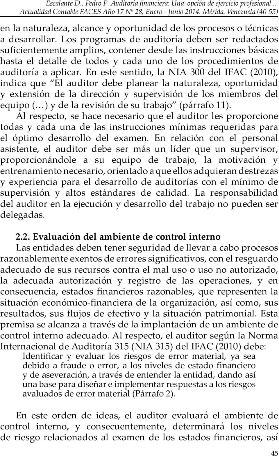 En este sentido, la NIA 300 del IFAC (2010), indica que El auditor debe planear la naturaleza, oportunidad y extensión de la dirección y supervisión de los miembros del equipo ( ) y de la revisión de