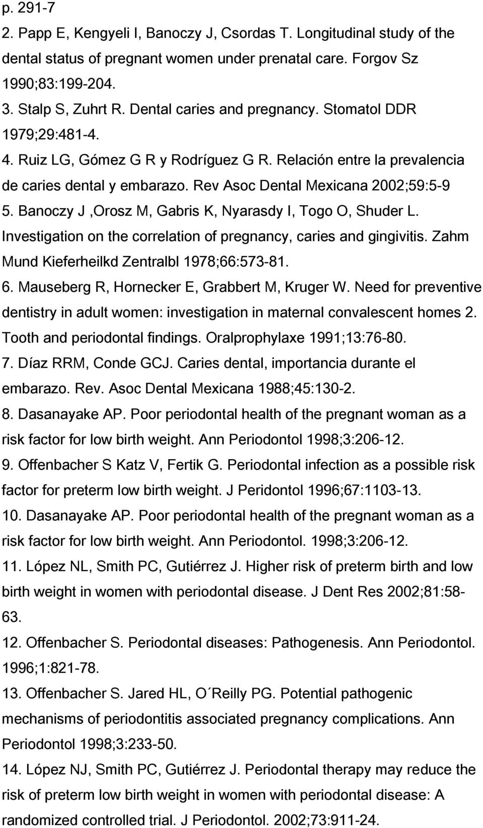 Banoczy J,Orosz M, Gabris K, Nyarasdy I, Togo O, Shuder L. Investigation on the correlation of pregnancy, caries and gingivitis. Zahm Mund Kieferheilkd Zentralbl 1978;66:573-81. 6.