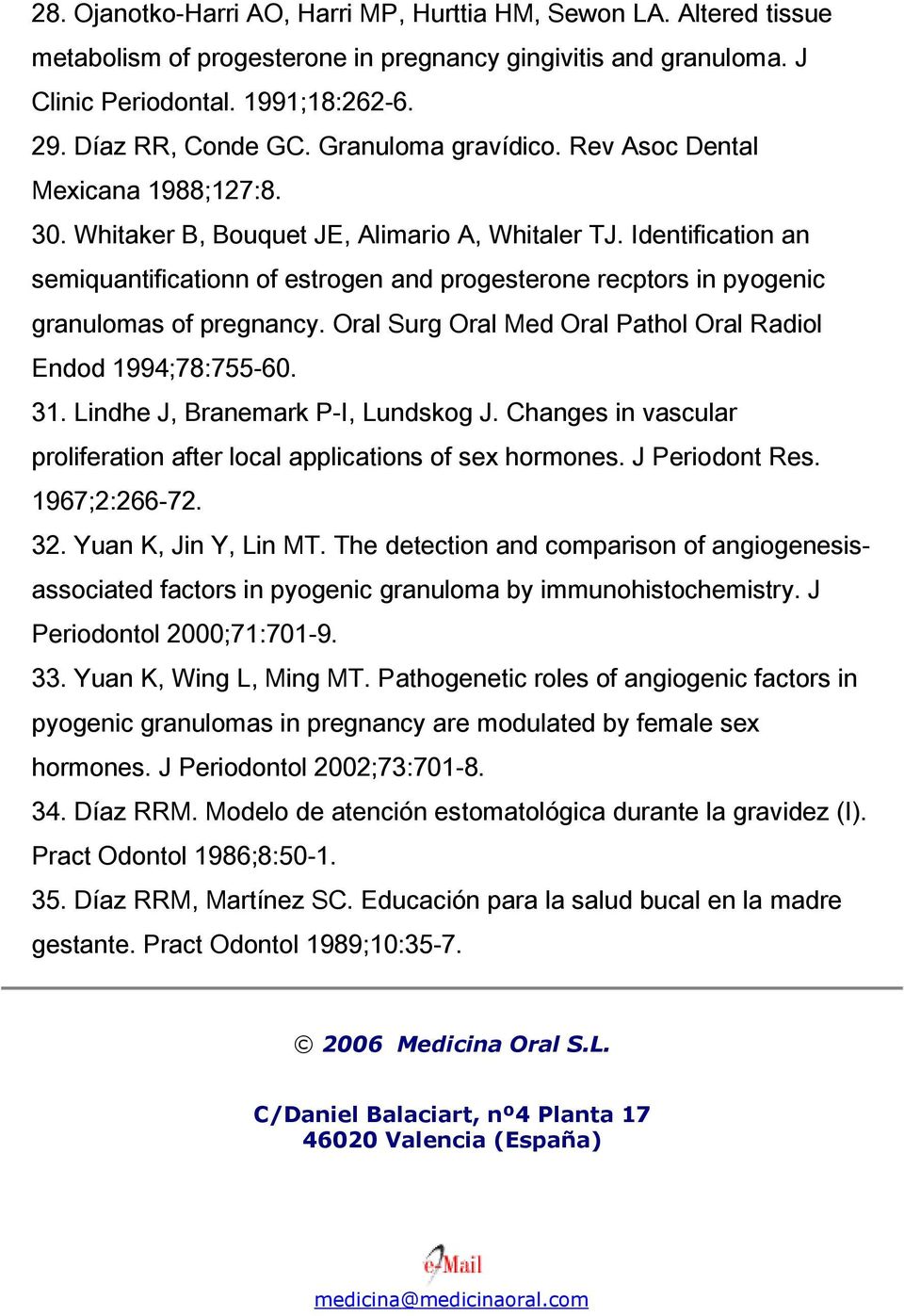 Identification an semiquantificationn of estrogen and progesterone recptors in pyogenic granulomas of pregnancy. Oral Surg Oral Med Oral Pathol Oral Radiol Endod 1994;78:755-60. 31.