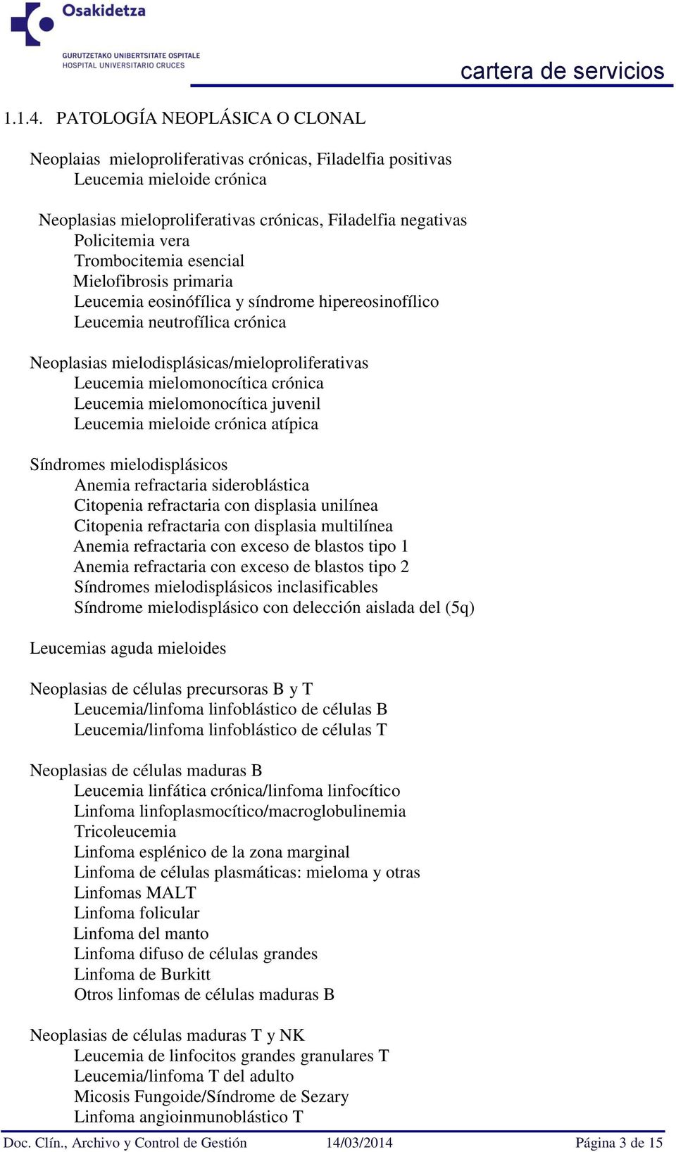 Trombocitemia esencial Mielofibrosis primaria Leucemia eosinófílica y síndrome hipereosinofílico Leucemia neutrofílica crónica Neoplasias mielodisplásicas/mieloproliferativas Leucemia mielomonocítica