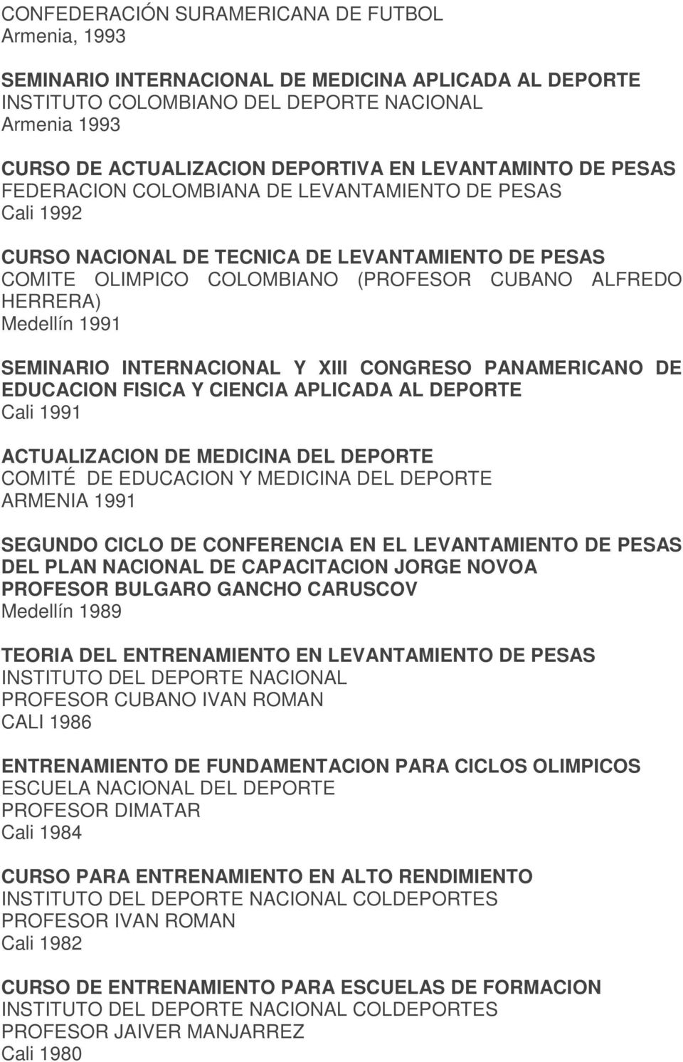 Medellín 1991 SEMINARIO INTERNACIONAL Y XIII CONGRESO PANAMERICANO DE EDUCACION FISICA Y CIENCIA APLICADA AL DEPORTE Cali 1991 ACTUALIZACION DE MEDICINA DEL DEPORTE COMITÉ DE EDUCACION Y MEDICINA DEL