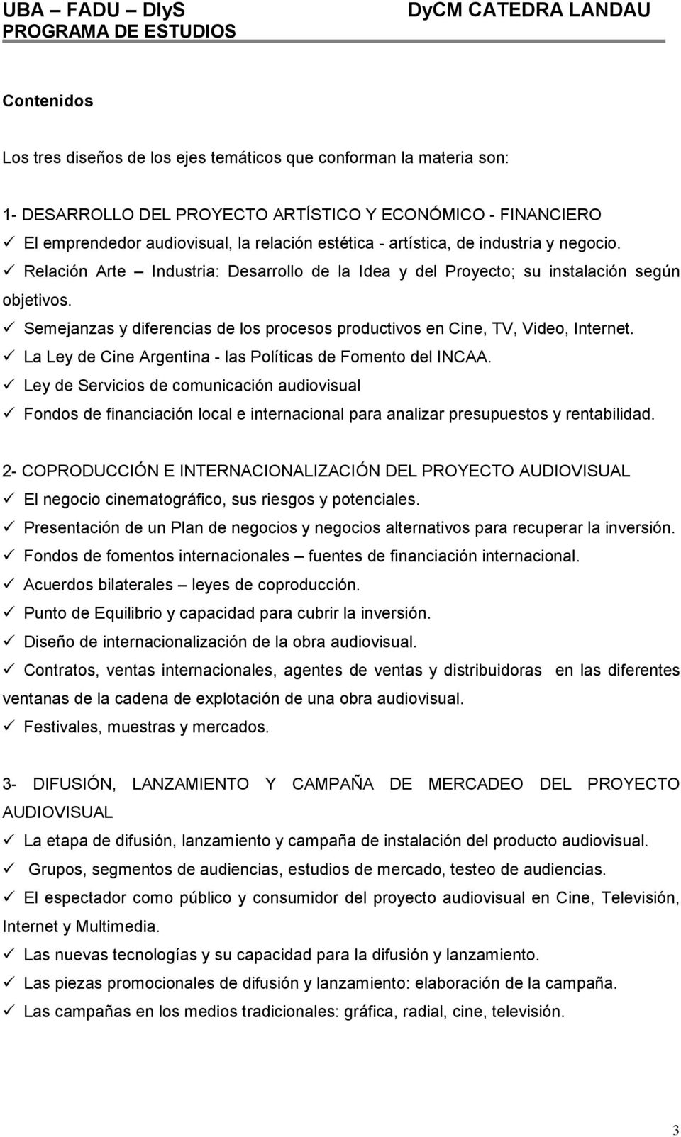 Semejanzas y diferencias de los procesos productivos en Cine, TV, Video, Internet. La Ley de Cine Argentina - las Políticas de Fomento del INCAA.