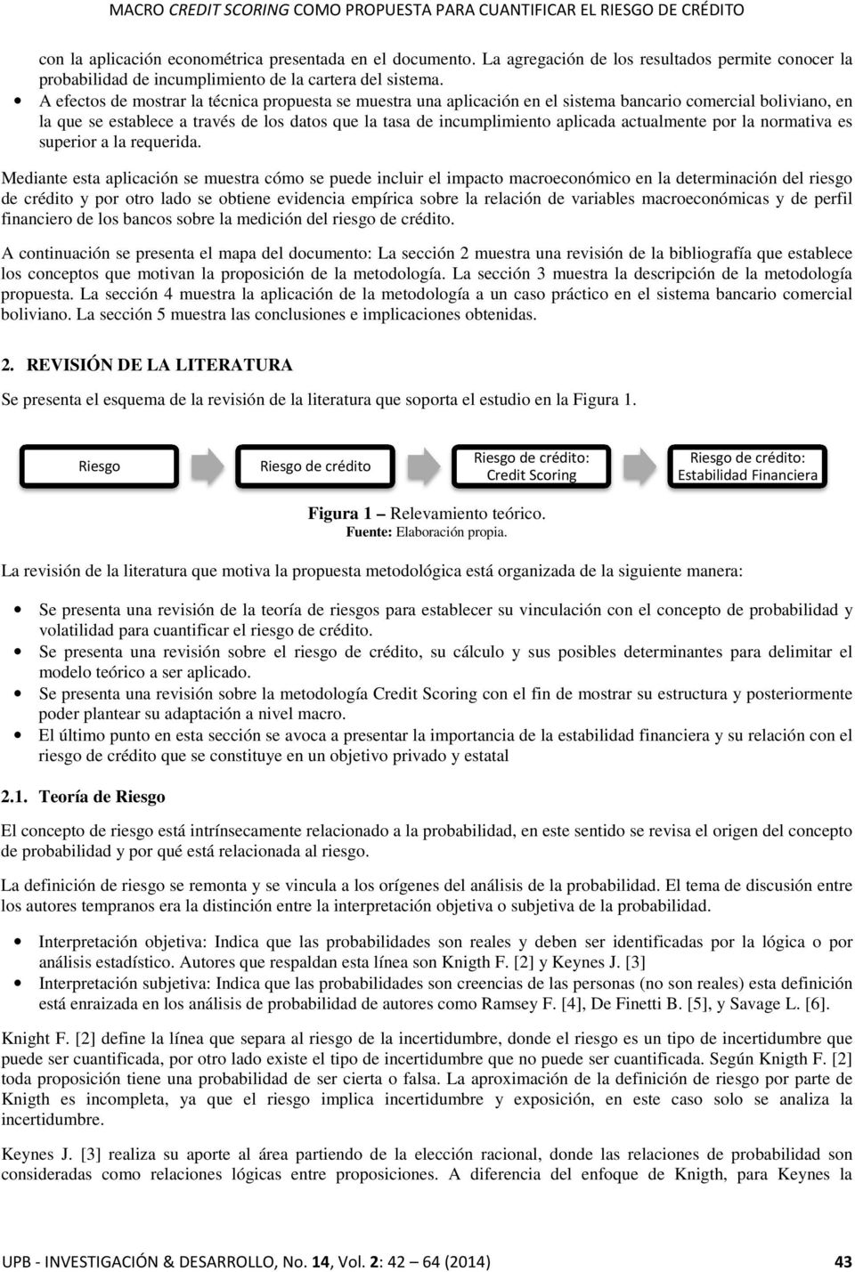 A efectos de mostrar la técnica propuesta se muestra una aplicación en el sistema bancario comercial boliviano, en la que se establece a través de los datos que la tasa de incumplimiento aplicada