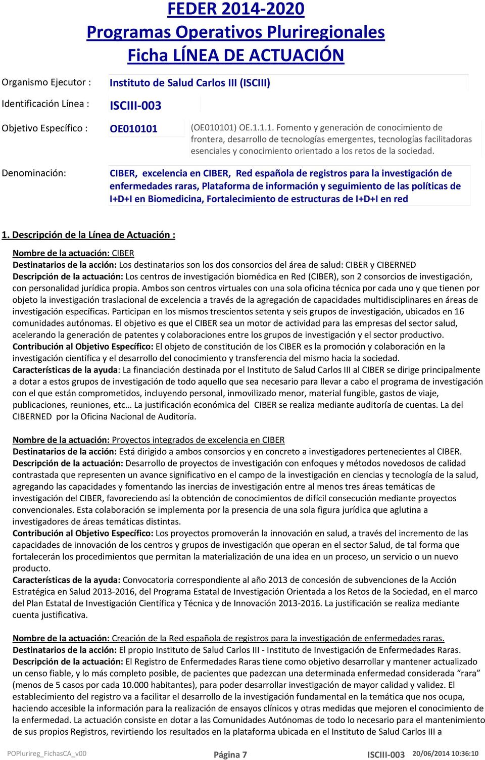 : CIBER, excelencia en CIBER, Red española de registros para la investigación de enfermedades raras, Plataforma de información y seguimiento de las políticas de I+D+I en Biomedicina, Fortalecimiento